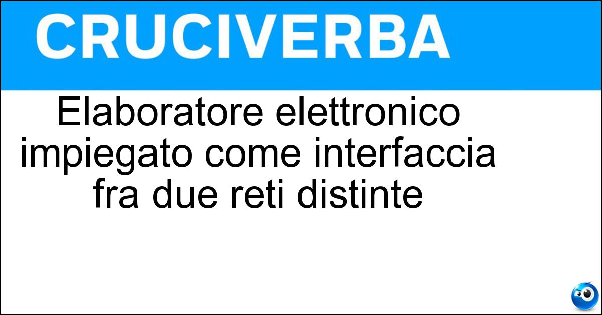 Elaboratore elettronico impiegato come interfaccia fra due reti distinte Soluzione Elaboratore elettronico impiegato come interfaccia fra due reti distinte - Gateway