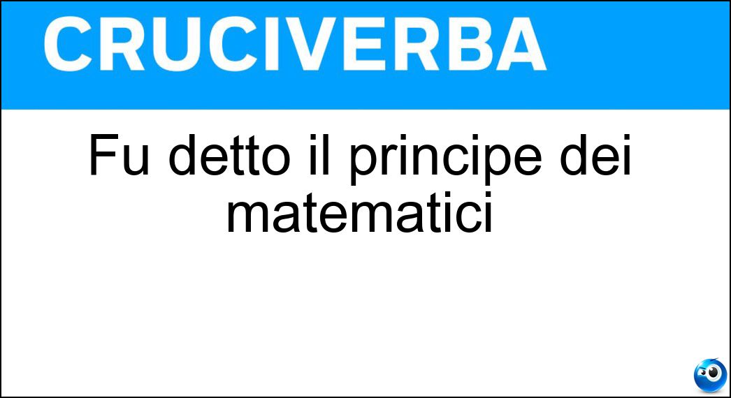 Fu detto il principe dei matematici