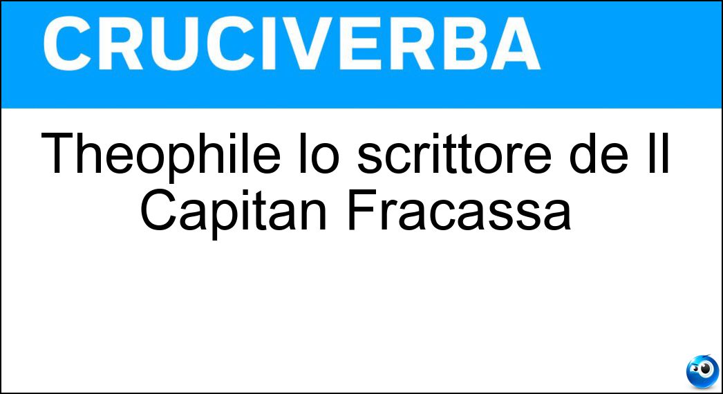 Théophile lo scrittore de Il Capitan Fracassa Soluzione Cruciverba: Théophile lo scrittore de Il Capitan Fracassa - Risposta Gautier