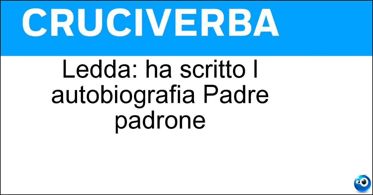 Ledda: ha scritto l autobiografia Padre padrone Ledda: ha scritto l autobiografia Padre padrone