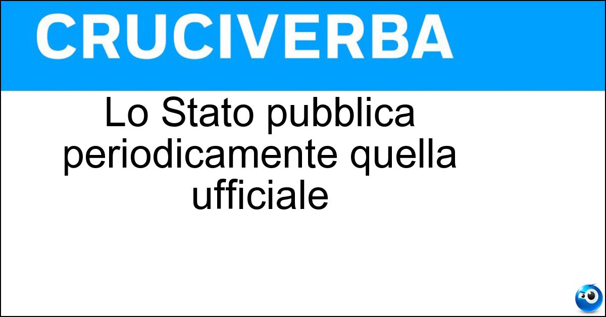 Lo Stato pubblica periodicamente quella ufficiale Soluzione Lo Stato pubblica periodicamente quella ufficiale - Gazzetta