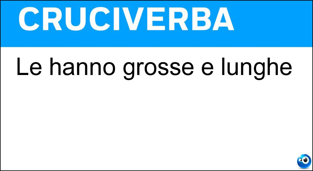 Le hanno grosse e lunghe Soluzione Le hanno grosse e lunghe - Ge