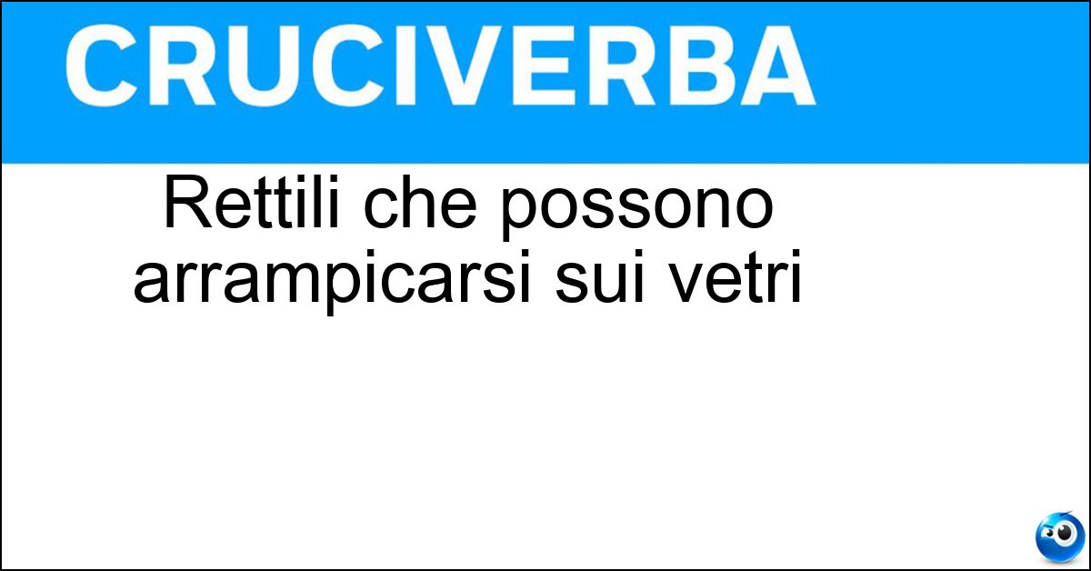 Rettili che possono arrampicarsi sui vetri Soluzione Rettili che possono arrampicarsi sui vetri - Gechi