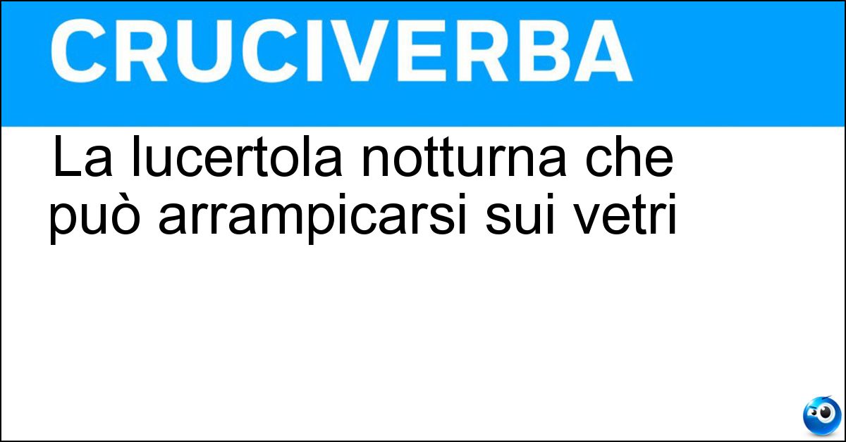 Soluzione La lucertola notturna che può arrampicarsi sui vetri - Geco