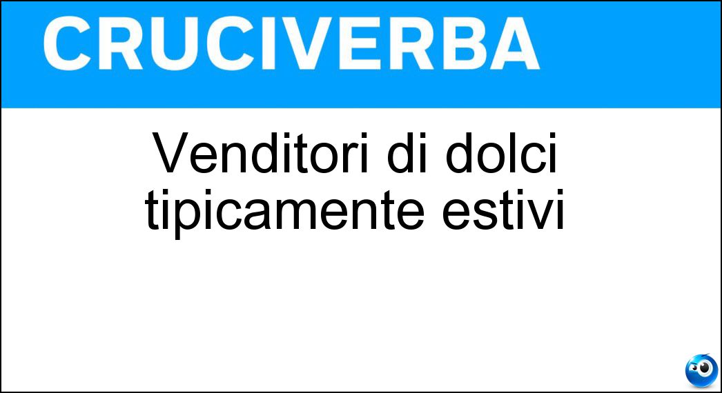 Venditori di dolci tipicamente estivi Soluzione Cruciverba: Venditori di dolci tipicamente estivi - Risposta Gelatai
