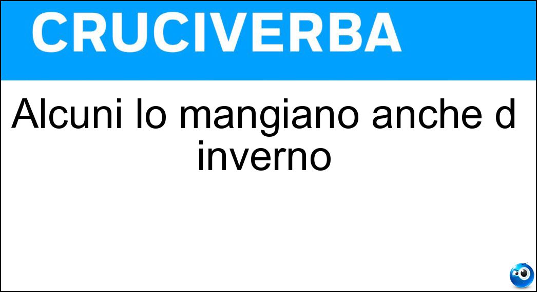 Alcuni lo mangiano anche d inverno