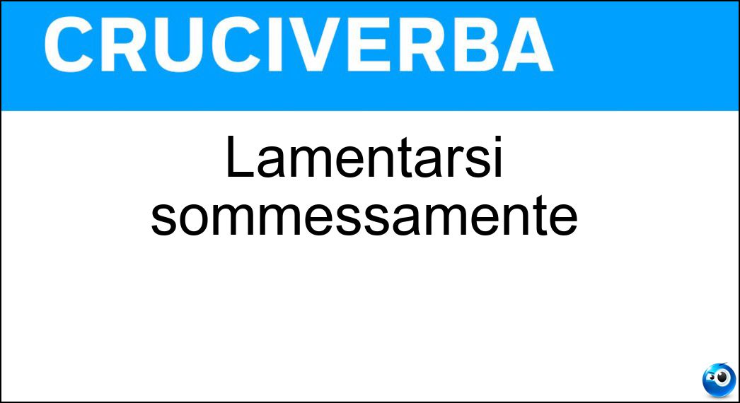 Lamentarsi sommessamente Soluzione Lamentarsi sommessamente - Gemere
