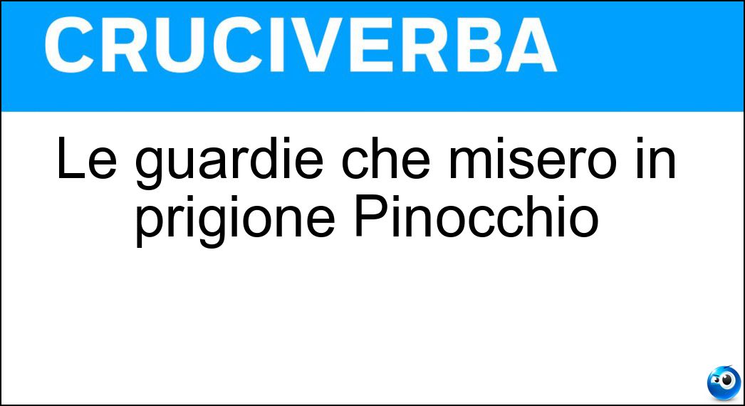Le guardie che misero in prigione Pinocchio Soluzione Le guardie che misero in prigione Pinocchio - Gendarmi