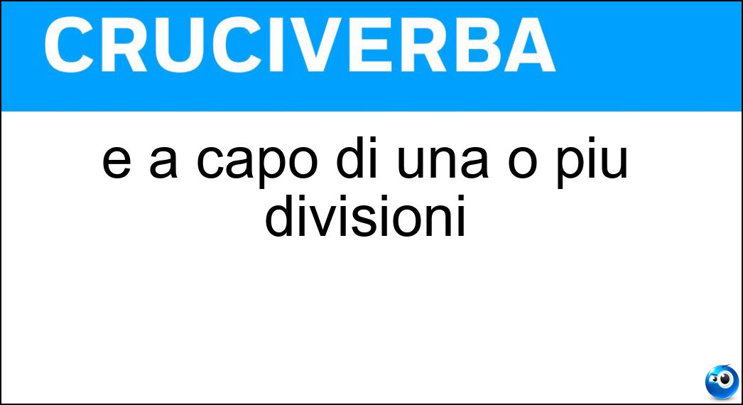 È a capo di una o più divisioni