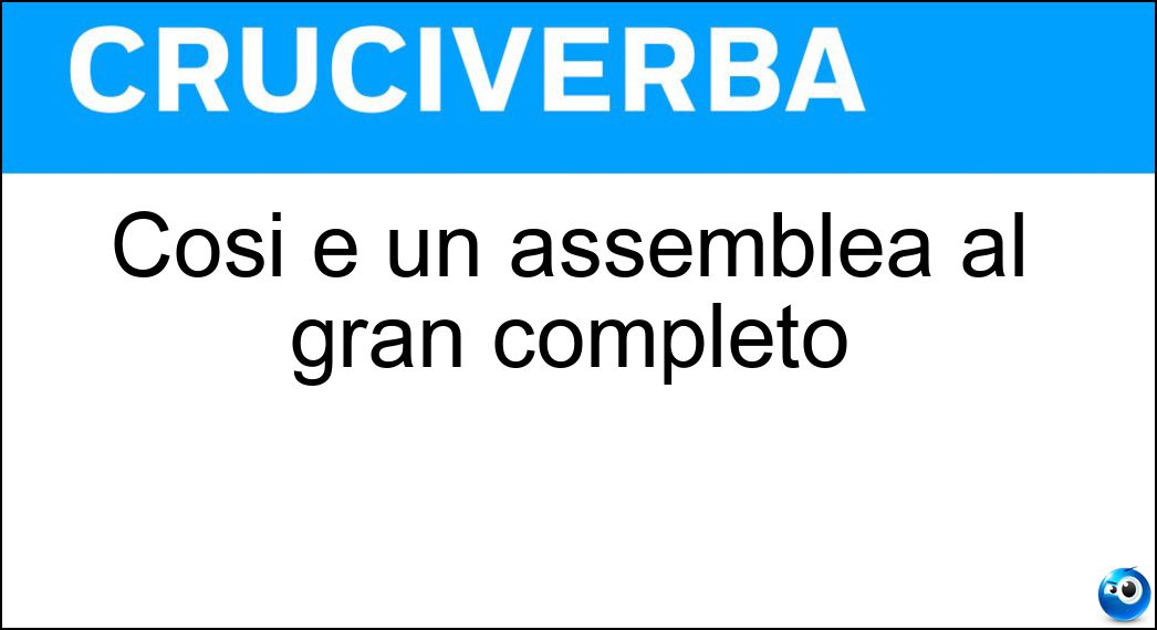 Così è un assemblea al gran completo Soluzione Così è un assemblea al gran completo - Generale