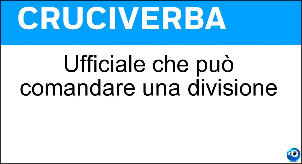 Ufficiale che può comandare una divisione Soluzione Cruciverba: Ufficiale che può comandare una divisione - Risposta Generale