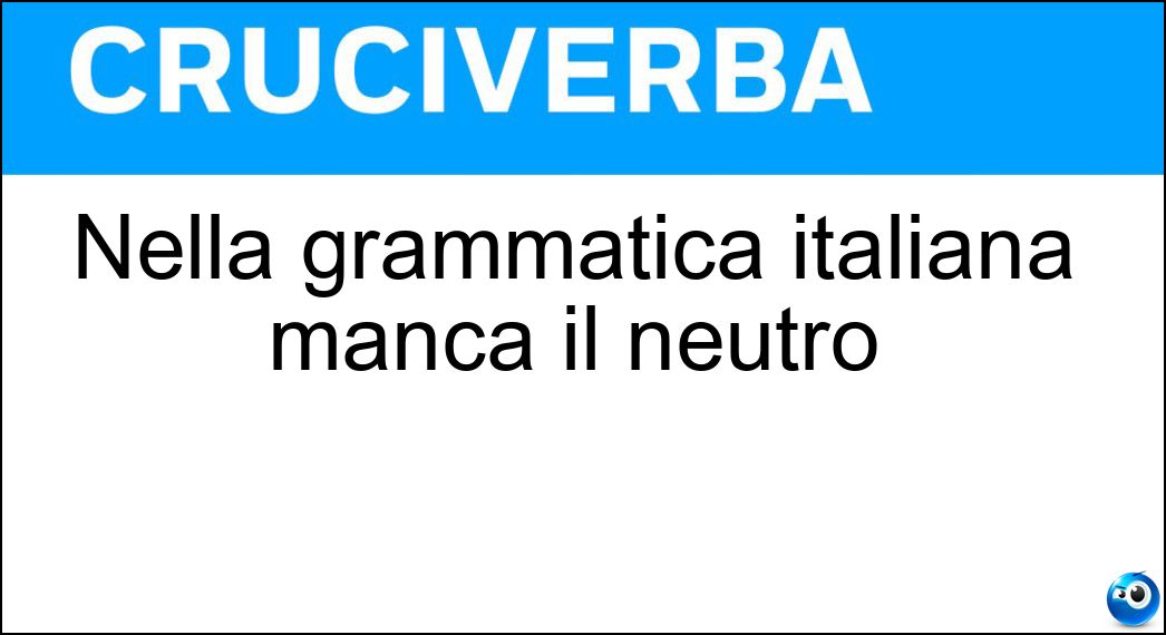 Nella grammatica italiana manca il neutro Soluzione Nella grammatica italiana manca il neutro - Genere
