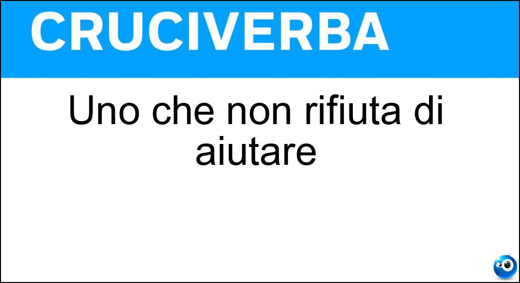 Uno che non rifiuta di aiutare Soluzione Cruciverba: Uno che non rifiuta di aiutare - Risposta Generoso
