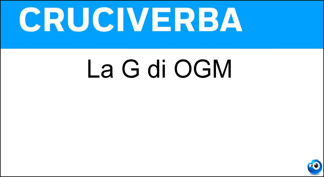 La G di OGM Soluzione La G di OGM - Geneticamente