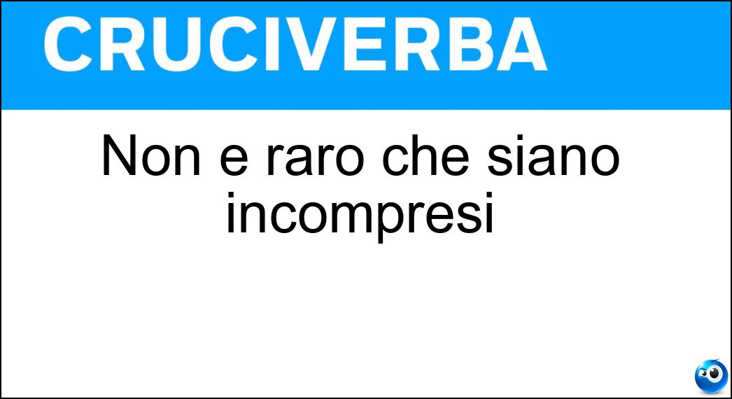 Non è raro che siano incompresi Soluzione Cruciverba: Non è raro che siano incompresi - Risposta Geni
