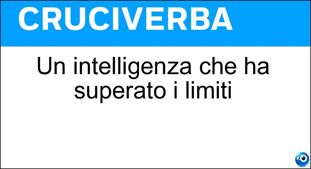 Un intelligenza che ha superato i limiti Soluzione Un intelligenza che ha superato i limiti - Genio