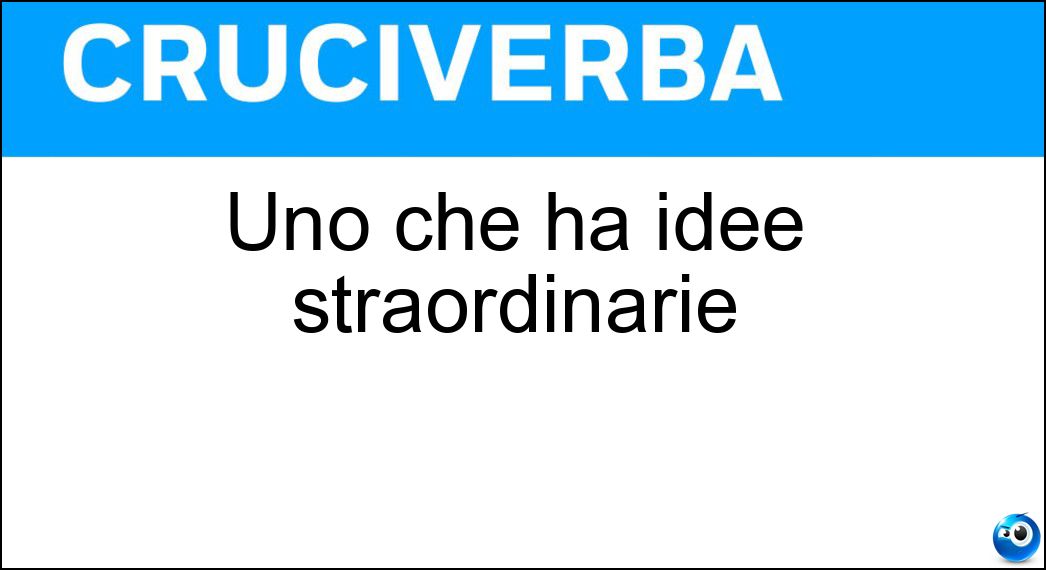 Uno che ha idee straordinarie Soluzione Uno che ha idee straordinarie - Genio