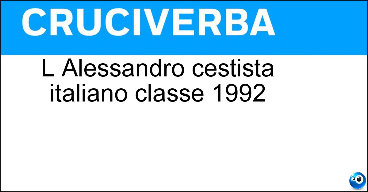 L Alessandro cestista italiano classe 1992 Soluzione L Alessandro cestista italiano classe 1992 - Gentile