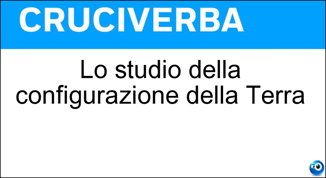 Lo studio della configurazione della Terra Soluzione Lo studio della configurazione della Terra - Geodesia