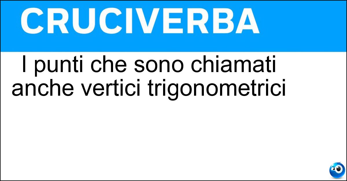 I punti che sono chiamati anche vertici trigonometrici Soluzione I punti che sono chiamati anche vertici trigonometrici - Geodetici