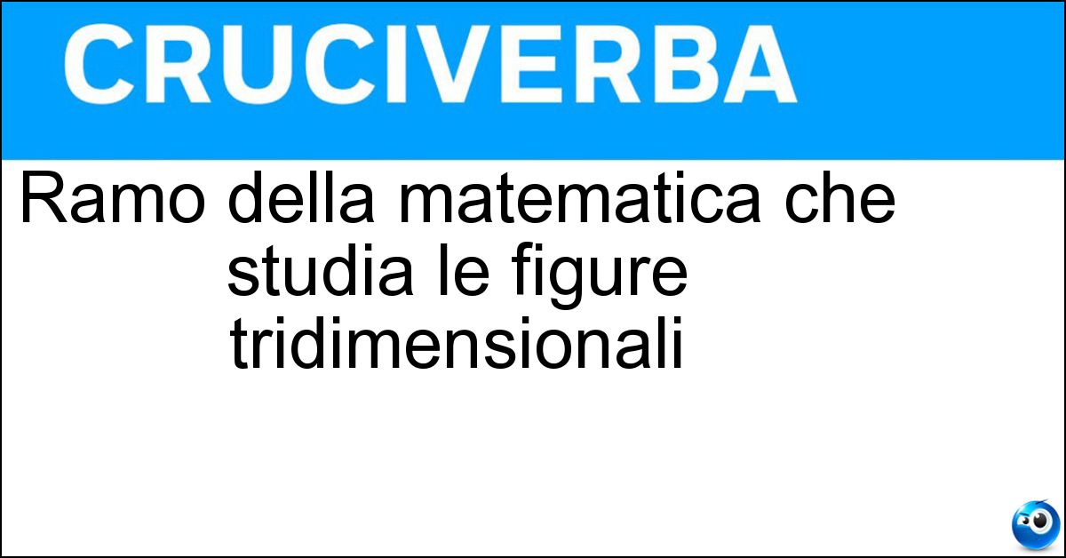 Soluzione Ramo della matematica che studia le figure tridimensionali - Geometria Solida