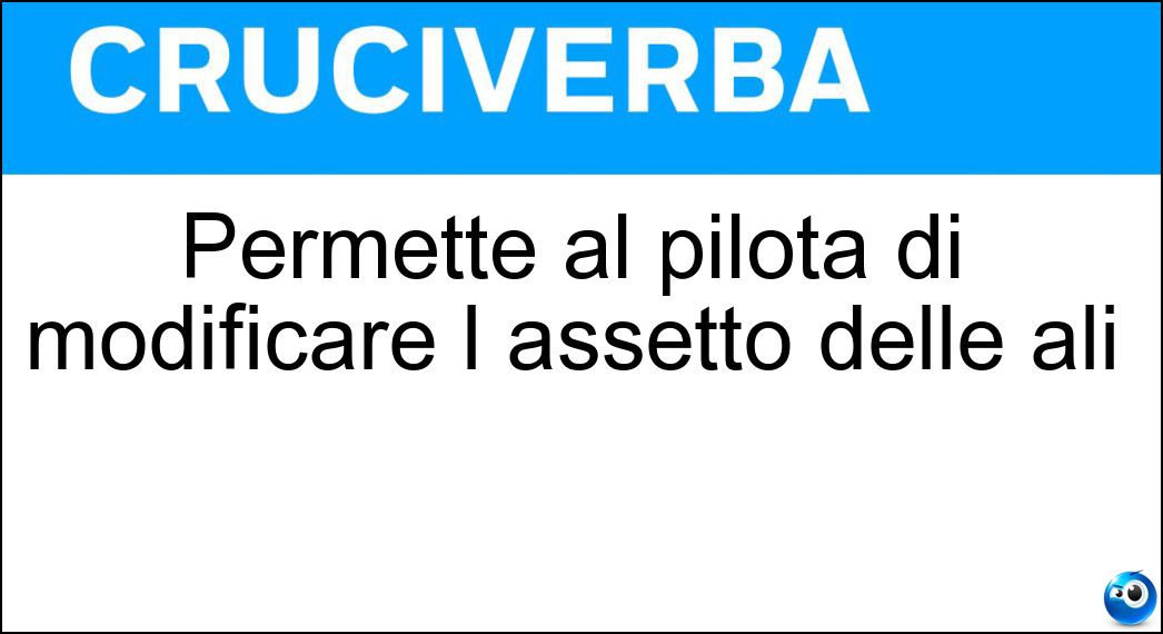 Permette al pilota di modificare l assetto delle ali