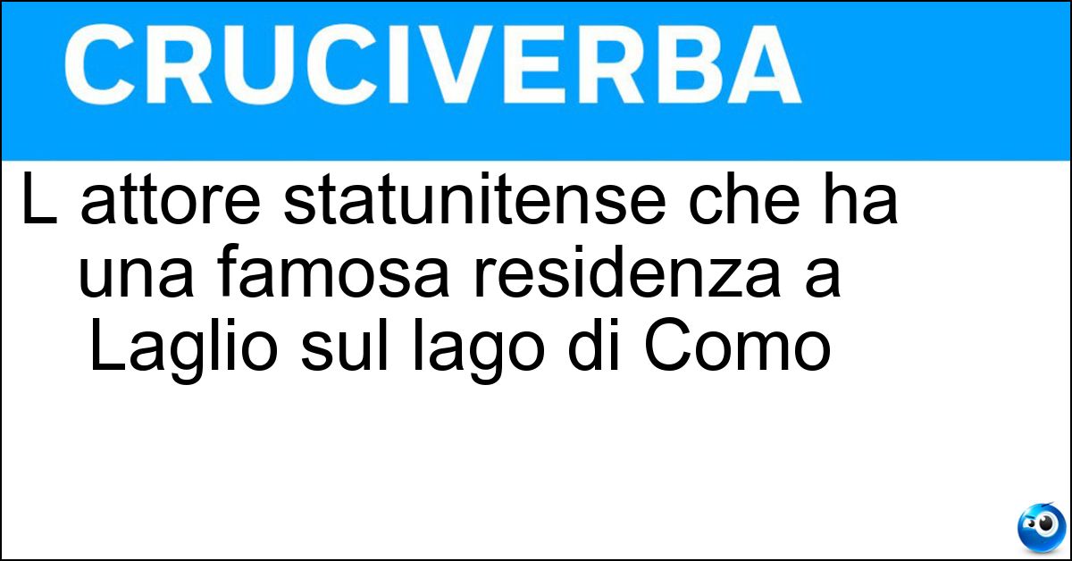 L attore statunitense che ha una famosa residenza a Laglio sul lago di Como Soluzione L attore statunitense che ha una famosa residenza a Laglio sul lago di Como - George Clooney