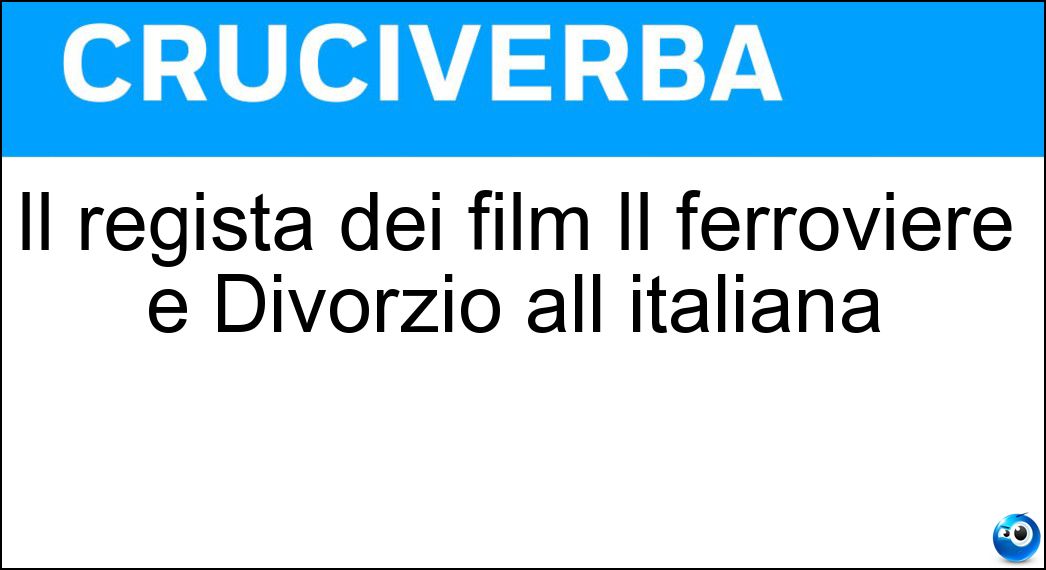 Il regista dei film Il ferroviere e Divorzio all italiana