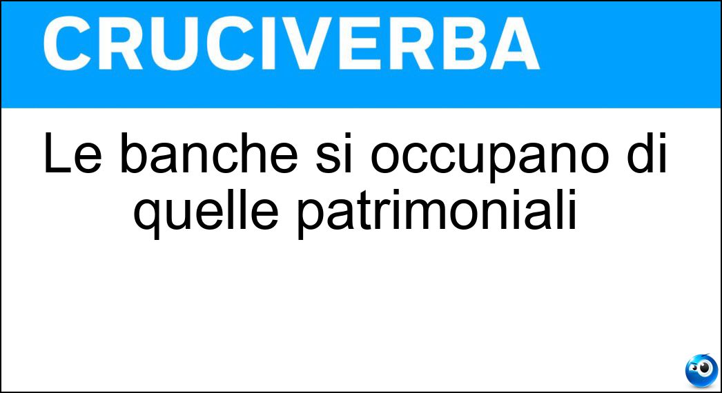 Le banche si occupano di quelle patrimoniali Soluzione Cruciverba: Le banche si occupano di quelle patrimoniali - Risposta Gestioni