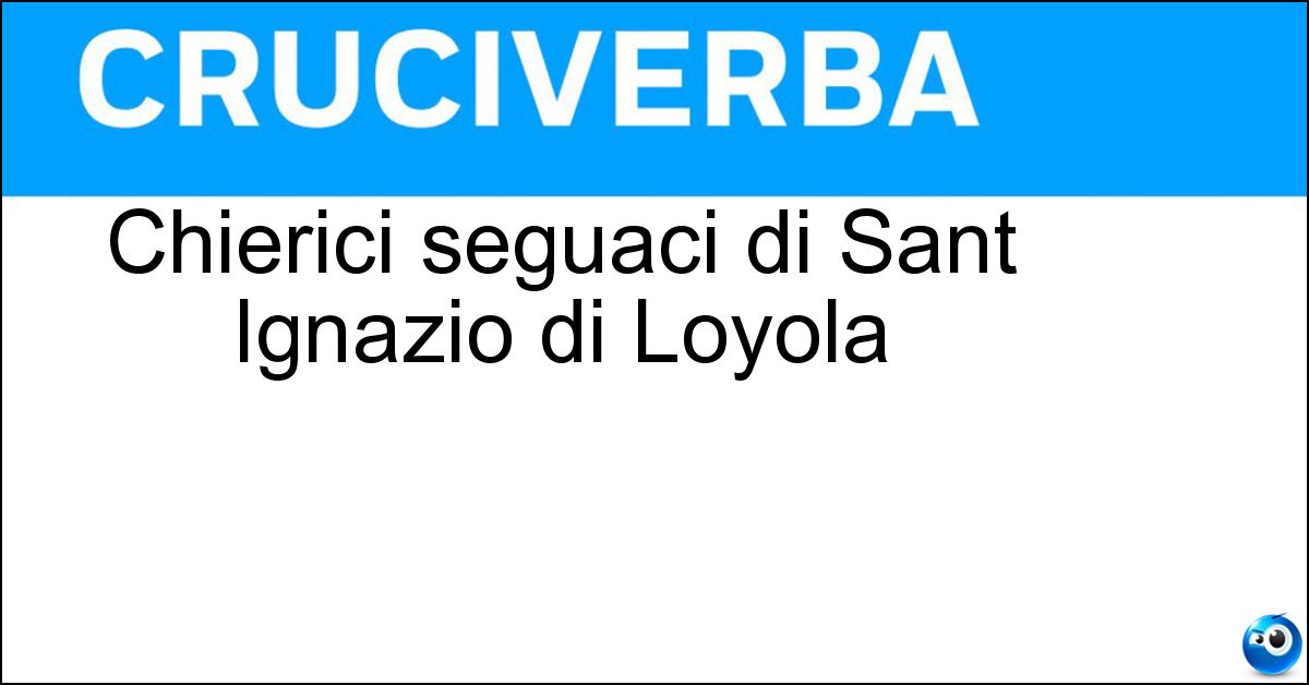 Chierici seguaci di Sant Ignazio di Loyola Soluzione Chierici seguaci di Sant Ignazio di Loyola - Gesuiti