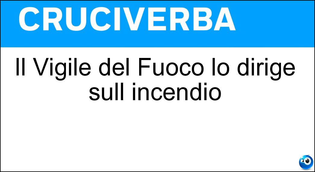 Il Vigile del Fuoco lo dirige sull incendio