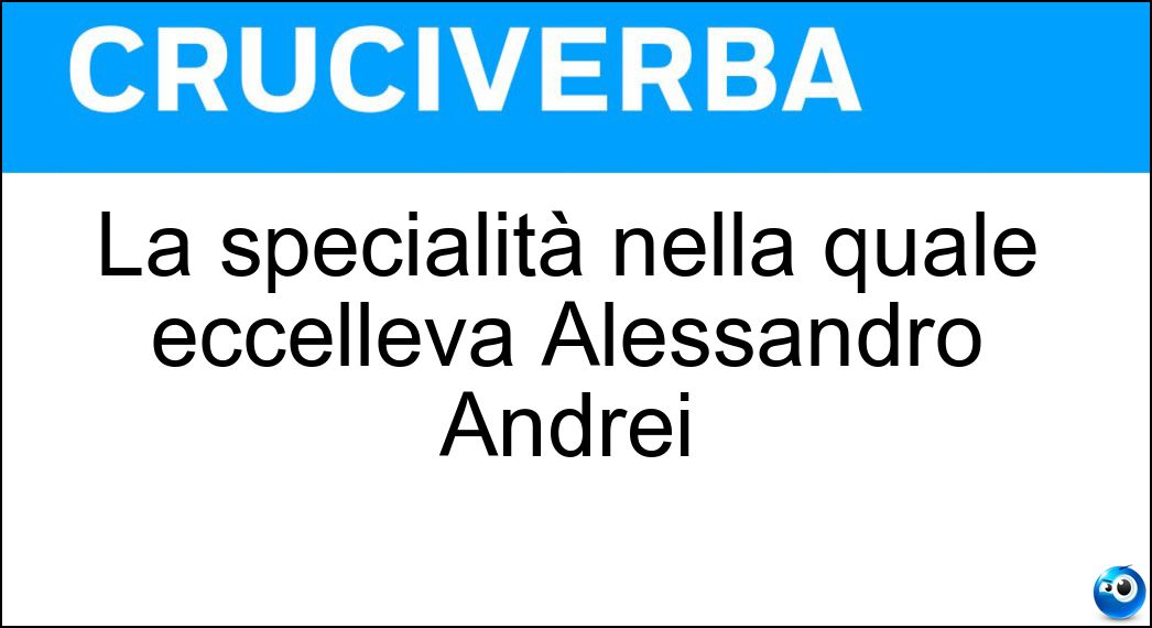 La specialità nella quale eccelleva Alessandro Andrei Soluzione Cruciverba: La specialità nella quale eccelleva Alessandro Andrei - Risposta Getto Del Peso