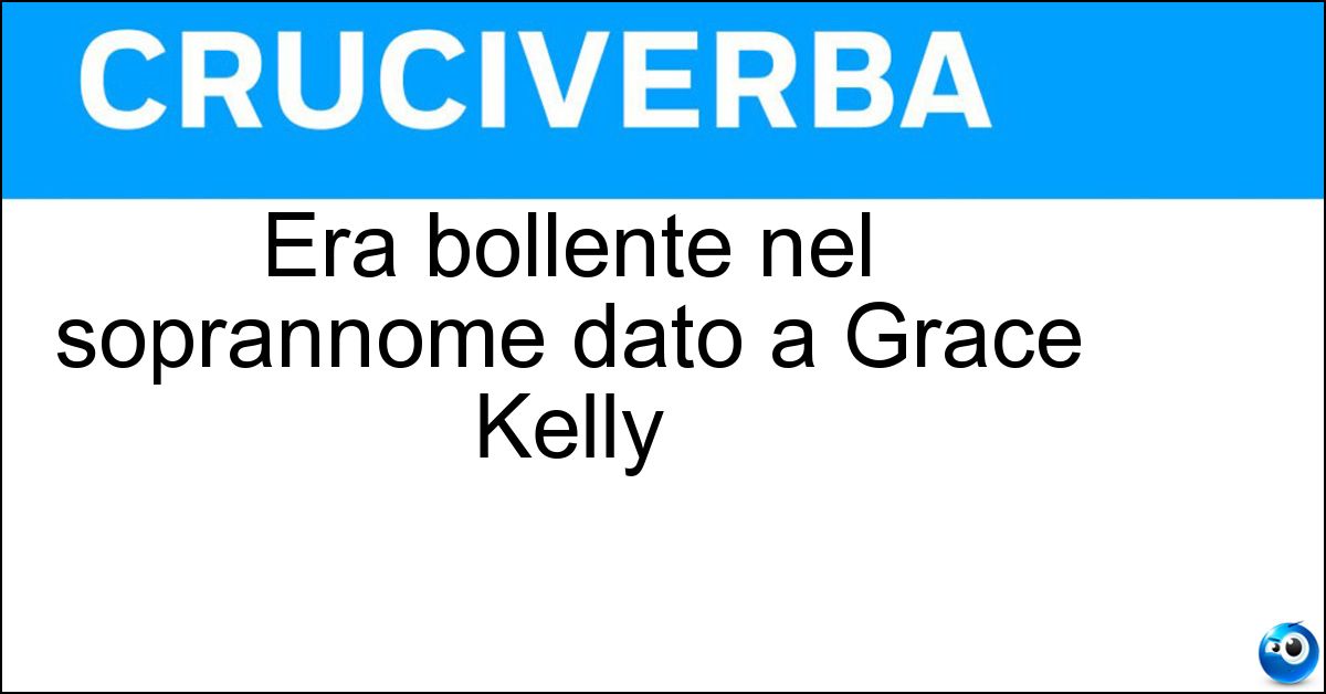 Soluzione Era bollente nel soprannome dato a Grace Kelly - Ghiaccio
