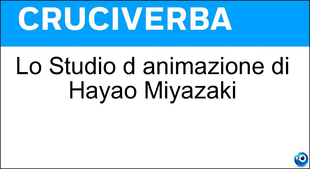 Lo Studio d animazione di Hayao Miyazaki Soluzione Cruciverba: Lo Studio d animazione di Hayao Miyazaki - Risposta Ghibli