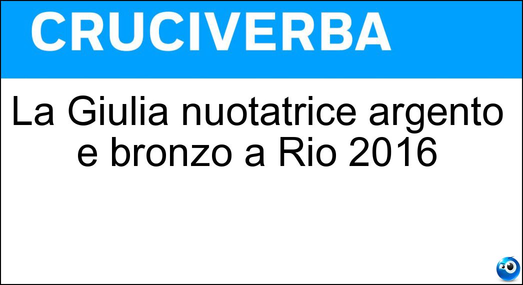 La Giulia nuotatrice argento e bronzo a Rio 2016 Soluzione Cruciverba: La Giulia nuotatrice argento e bronzo a Rio 2016 - Risposta Ghiretti