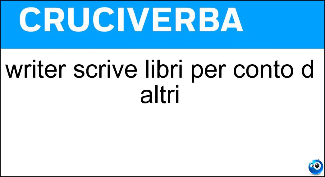 writer scrive libri per conto d altri Soluzione Cruciverba: writer scrive libri per conto d altri - Risposta Ghost