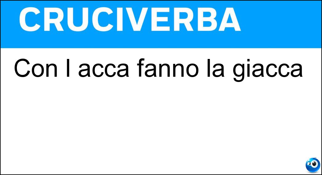 Con l acca fanno la giacca Soluzione Con l acca fanno la giacca - Gi