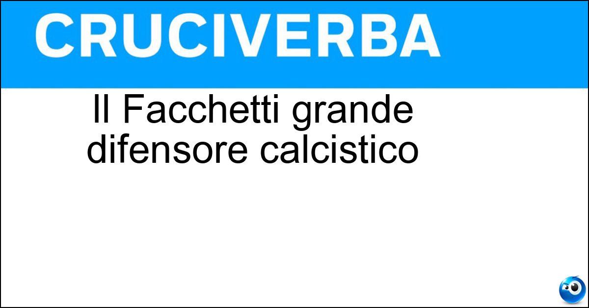 Il Facchetti grande difensore calcistico Soluzione Il Facchetti grande difensore calcistico - Giacinto