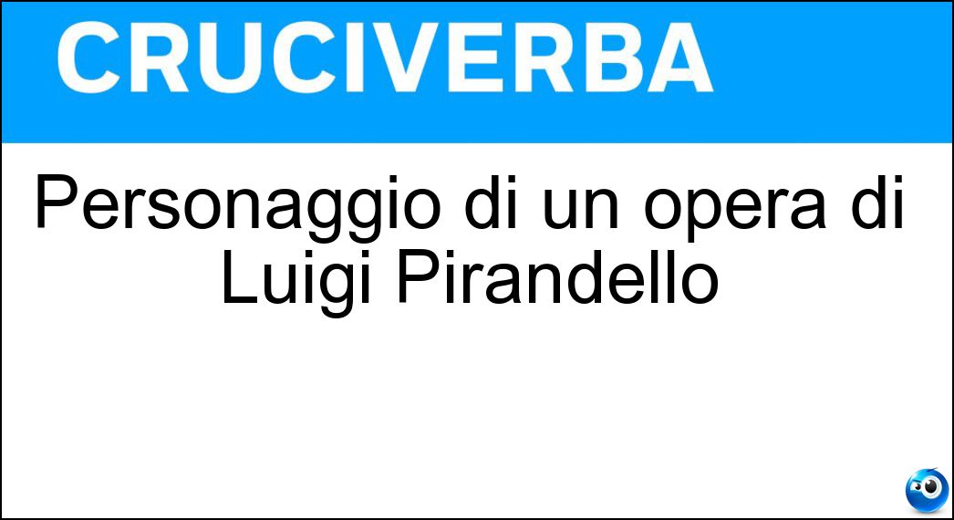 Personaggio di un opera di Luigi Pirandello