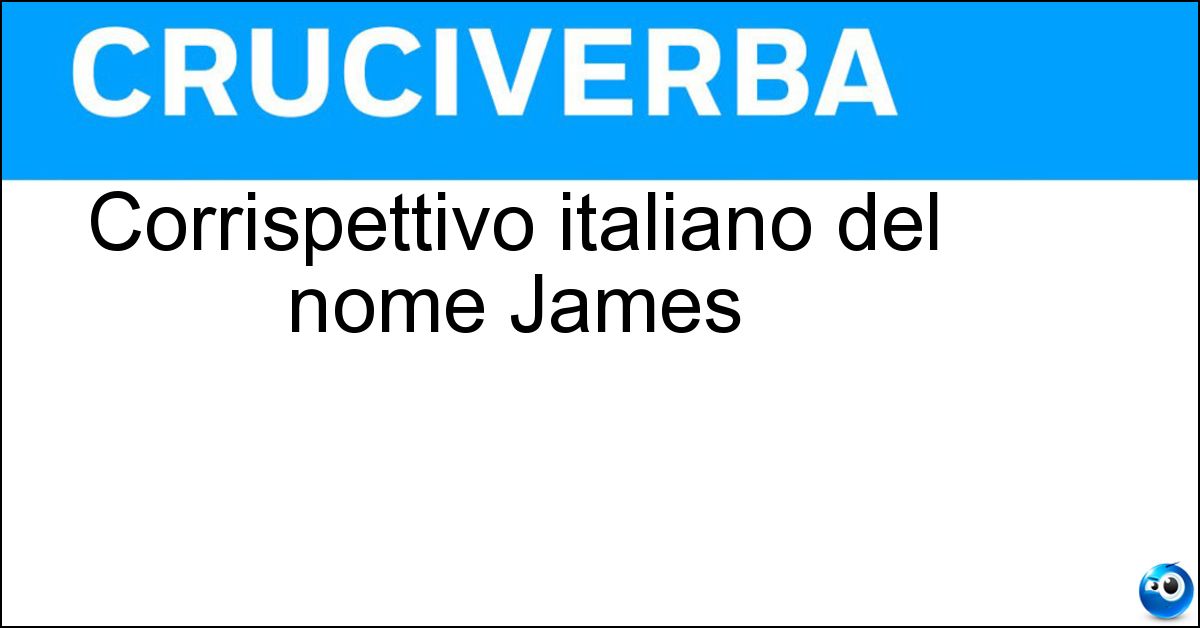 Corrispettivo italiano del nome James Soluzione Corrispettivo italiano del nome James - Giacomo