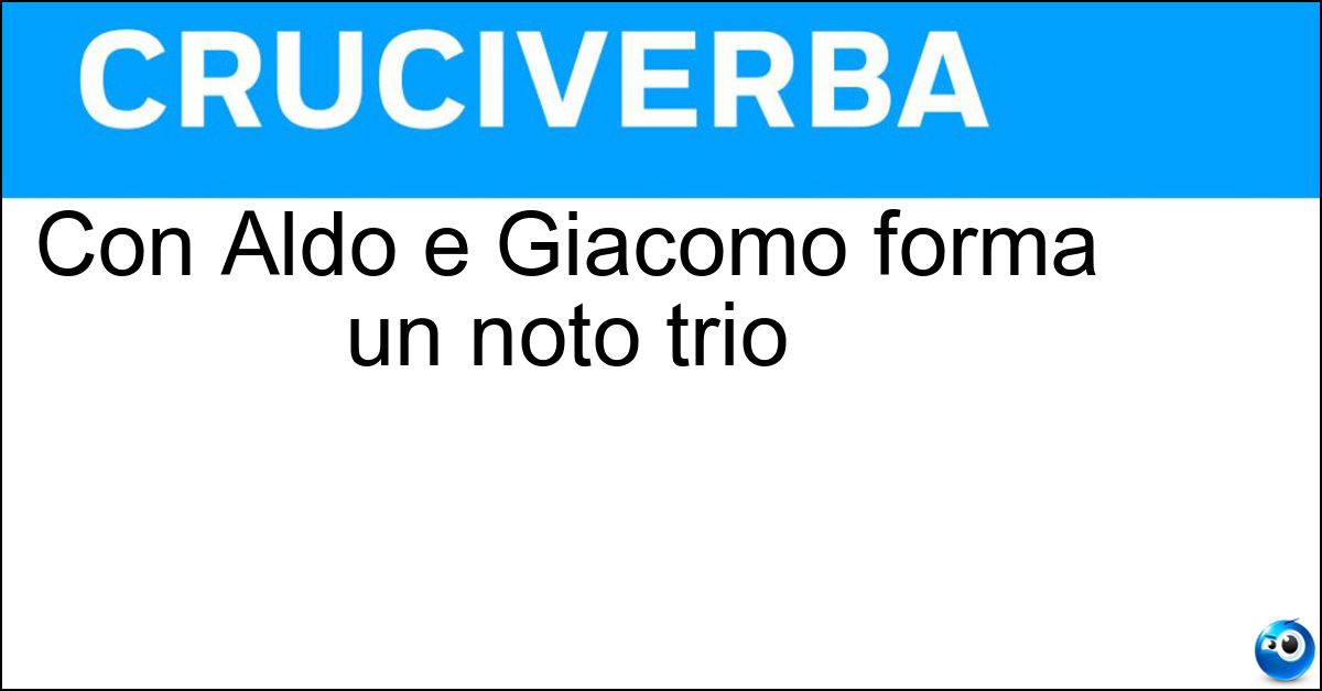 Con Aldo e Giacomo forma un noto trio Soluzione Con Aldo e Giacomo forma un noto trio - Giacomo