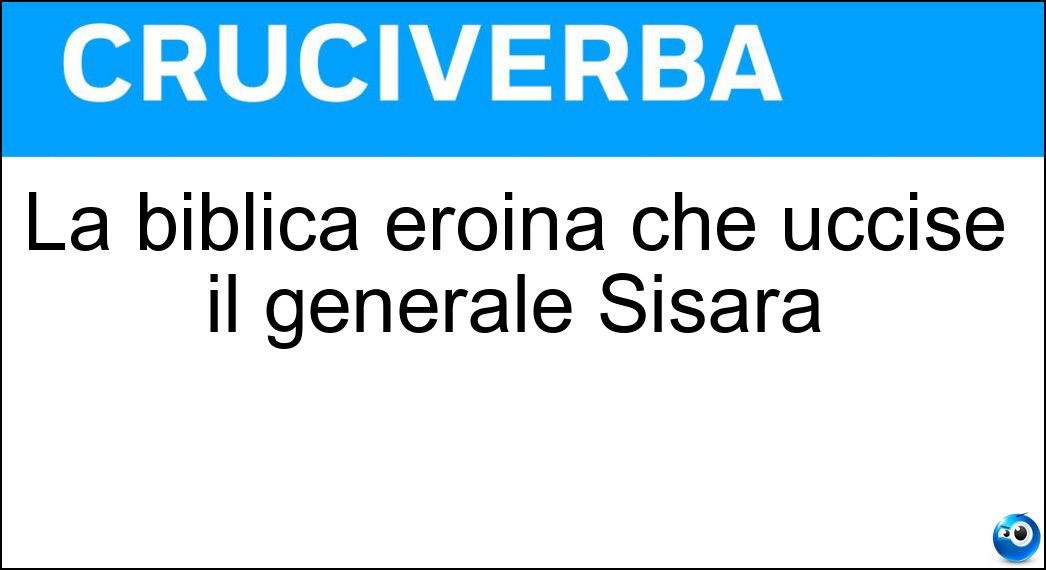 Soluzione La biblica eroina che uccise il generale Sisara - Giaele