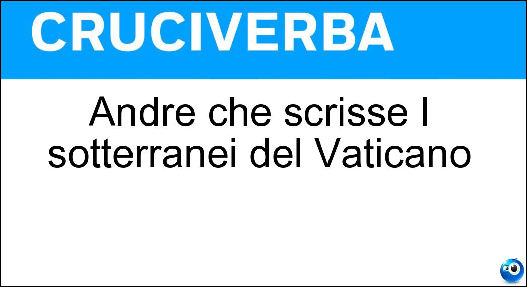 André che scrisse I sotterranei del Vaticano Soluzione André che scrisse I sotterranei del Vaticano - Gide