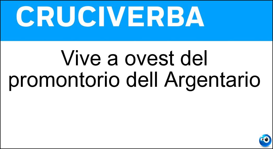 Vive a ovest del promontorio dell Argentario Soluzione Cruciverba: Vive a ovest del promontorio dell Argentario - Risposta Gigliese