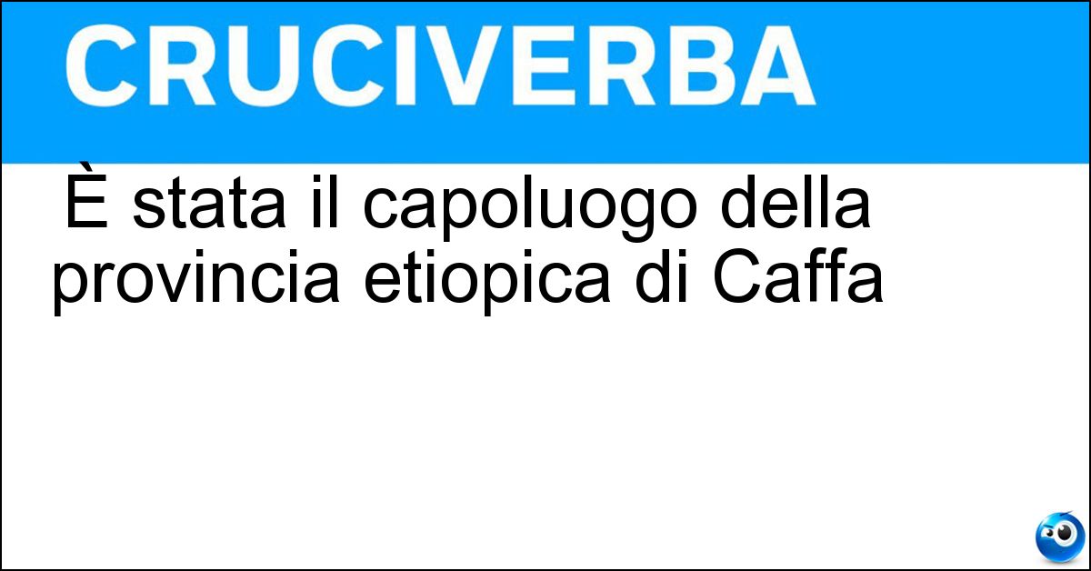 È stata il capoluogo della provincia etiopica di Caffa