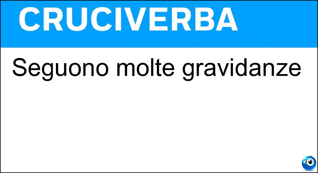 Seguono molte gravidanze Soluzione Cruciverba: Seguono molte gravidanze - Risposta Ginecologi