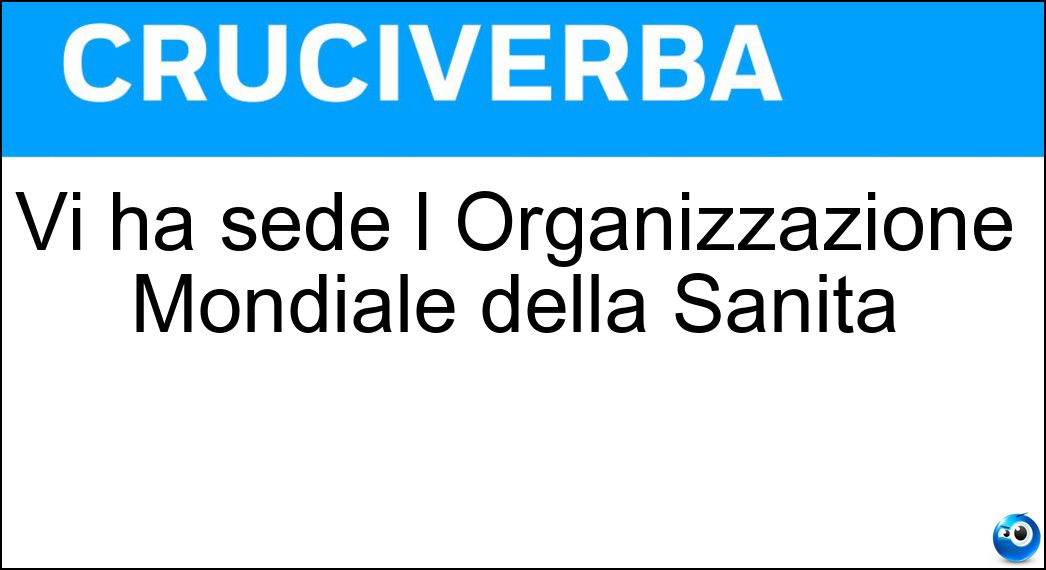Vi ha sede l Organizzazione Mondiale della Sanità Soluzione Vi ha sede l Organizzazione Mondiale della Sanità - Ginevra