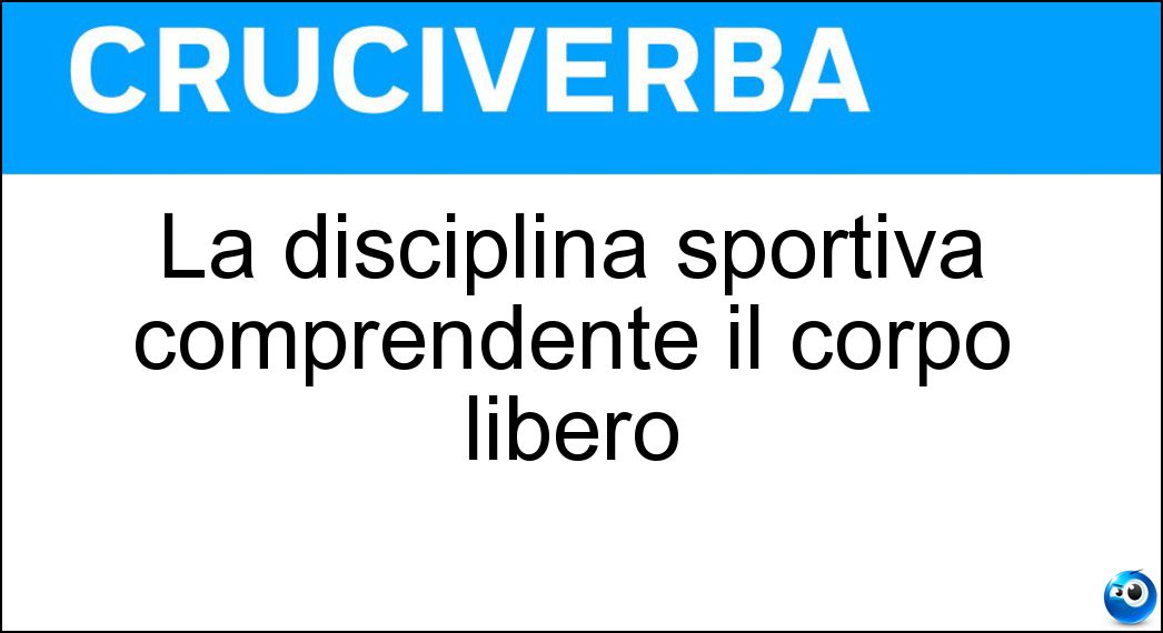 La disciplina sportiva comprendente il corpo libero