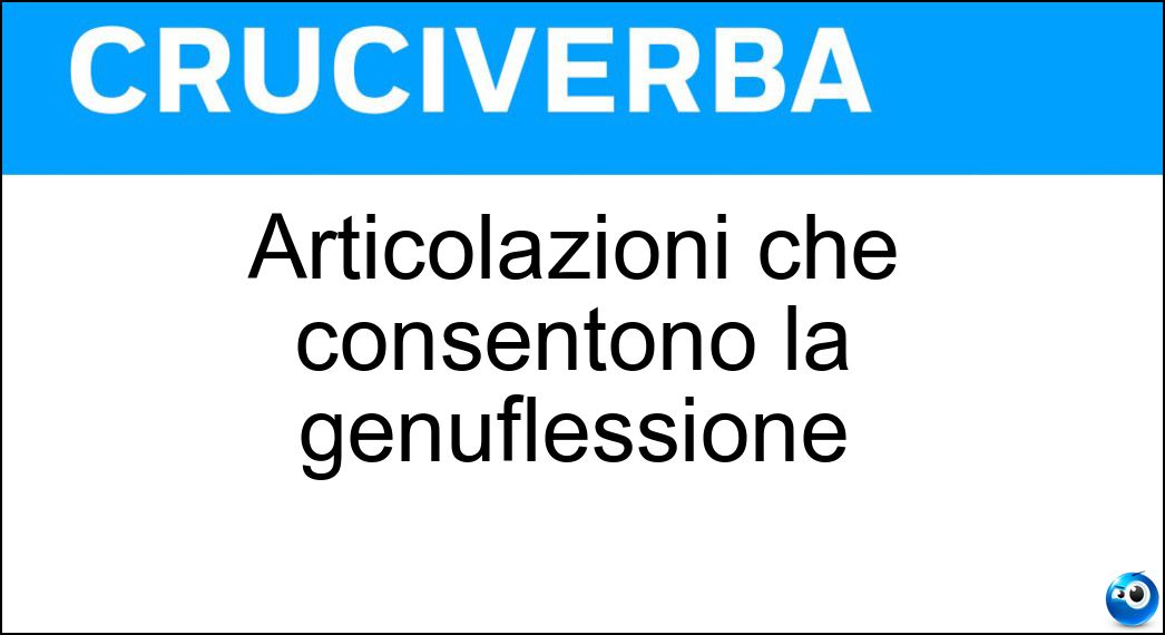 Articolazioni che consentono la genuflessione Soluzione Cruciverba: Articolazioni che consentono la genuflessione - Risposta Ginocchia