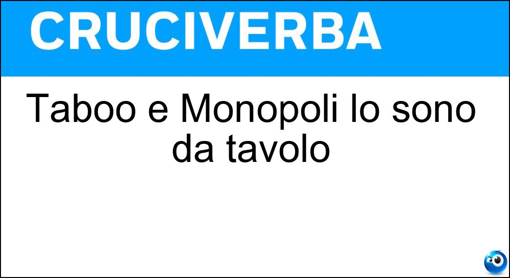 Taboo e Monopoli lo sono da tavolo Soluzione Cruciverba: Taboo e Monopoli lo sono da tavolo - Risposta Giochi